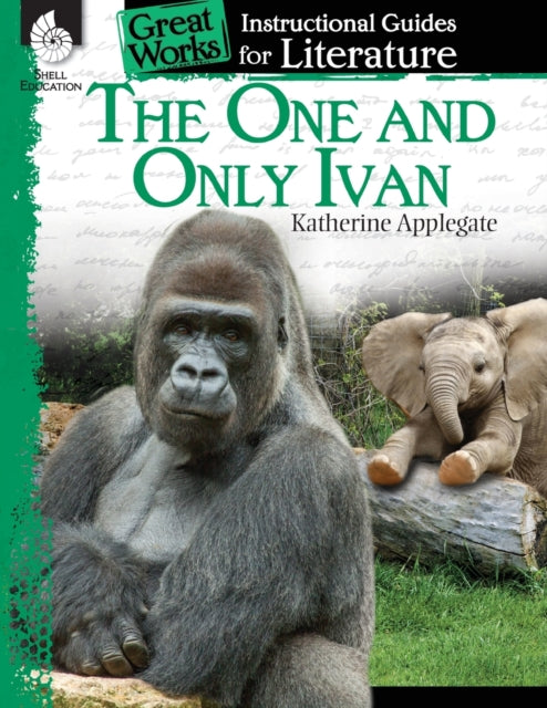 The One and Only Ivan: An Instructional Guide for Literature: An Instructional Guide for Literature