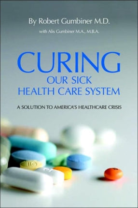 Curing Our Sick Health Care System A Solution to Americas Health Care Crisis