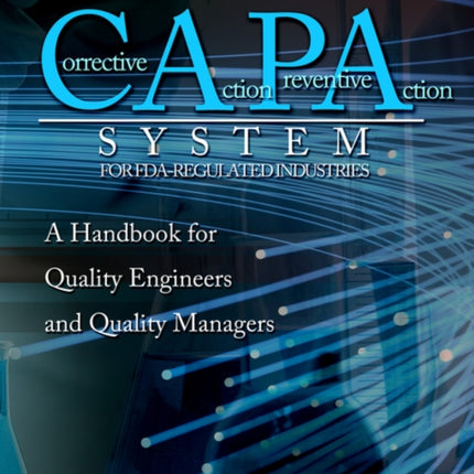 HOW TO DESIGN A WORLDCLASS Corrective Action Preventive Action SYSTEM FOR FDAREGULATED INDUSTRIES A HANDBOOK FOR QUALITY ENGINEERS AND QUALITY MANAGERS
