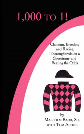 1000 to 1 Claiming Breeding and Racing Thoroughbreds on a Shoestringand Beating the Odds