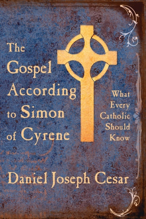 The Gospel According to Simon of Cyrene What Every Catholic Should Know