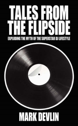Tales From The Flipside Exploding the myth of the superstar DJ lifestyle