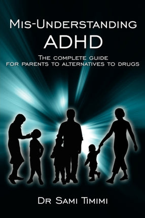 MisUnderstanding ADHD The complete guide for parents to alternatives to drugs