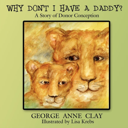 Why Dont I Have A Daddy A Story of Donor Conception