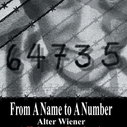 From a Name to a Number A Holocaust Survivors Autobiography
