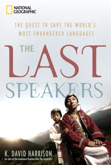 Last Speakers, The: The Quest to Save the World's Most Endangered Languages