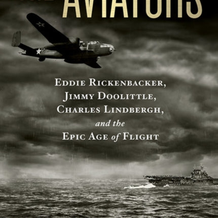 The Aviators: Eddie Rickenbacker, Jimmy Doolittle, Charles Lindbergh, and the Epic Age of Flight