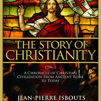 The Story of Christianity: A Chronicle of Christian Civilization From Ancient Rome to Today