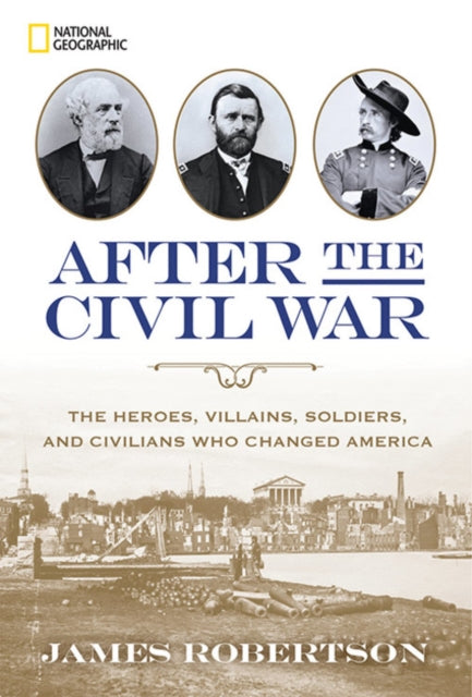 After the Civil War: The Heroes, Villains, Soldiers, and Civilians Who Changed America