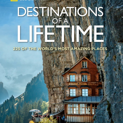 Destinations of a Lifetime: 225 of the World's Most Amazing Places