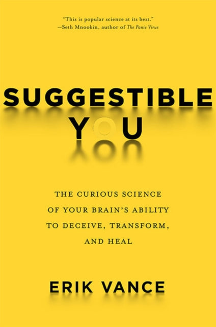 Suggestible You: Placebos. False Memories, Hypnosis and the Power of Your Astonishing Brain