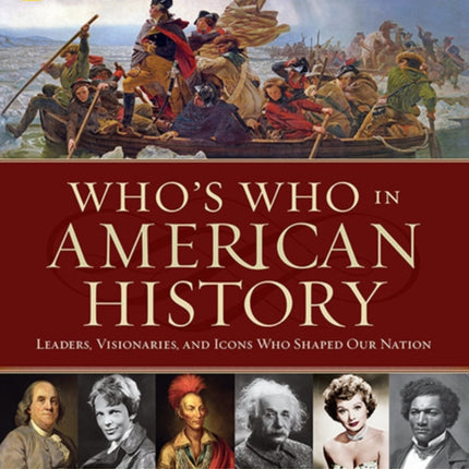 Who's Who in American History: Leaders, Visonaries, and Icons Who Shaped Our Nation