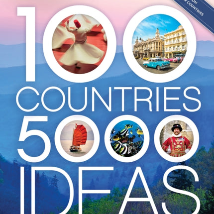 100 Countries, 5,000 Ideas 2nd Edition: Where to Go, When to Go, What to Do, What to See