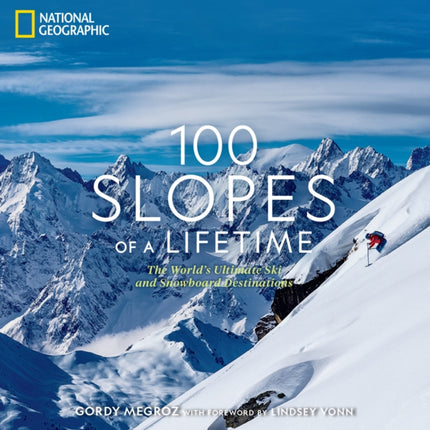 100 Slopes of a Lifetime: The World's Ultimate Ski and Snowboard Destinations