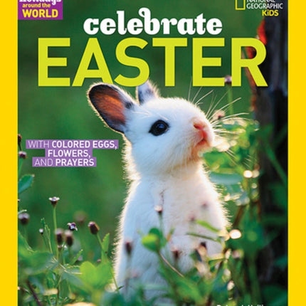 Celebrate Easter: with Colored Eggs, Flowers, and Prayer (Holidays Around The World)