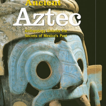 National Geographic Investigates: Ancient Aztec: Archaeology Unlocks the Secrets of Mexico's Past