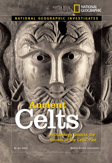 National Geographic Investigates: Ancient Celts: Archaeology Unlocks the Secrets of the Celts' Past (National Geographic Investigates )