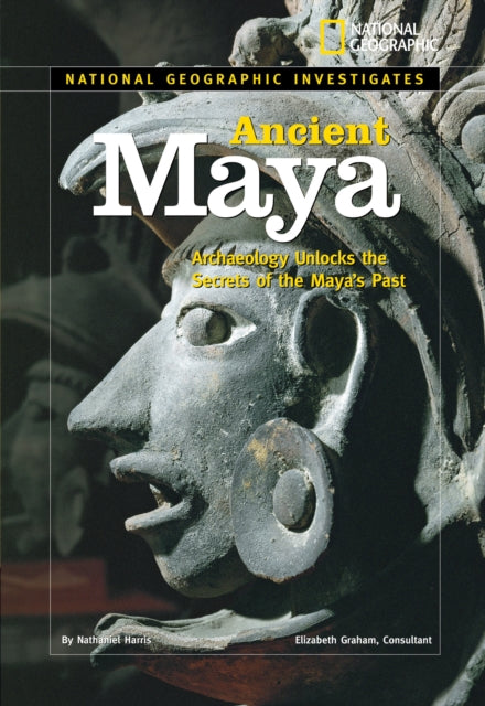 National Geographic Investigates: Ancient Maya: Archaeology Unlocks the Secrets of the Maya's Past (National Geographic Investigates )