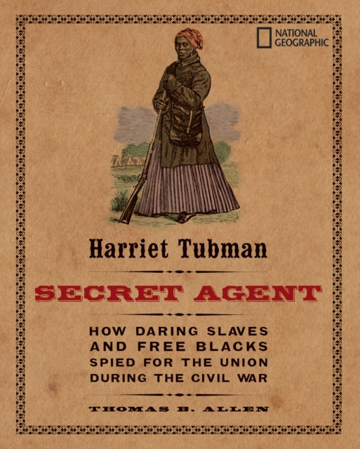 Harriet Tubman, Secret Agent: How Daring Slaves and Free Blacks Spied for the Union During the Civil War (History (US))