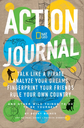 Action Journal: Talk Like a Pirate, Analyze Your Dreams, Fingerprint Your Friends, Rule Your Own Country, and Other Wild Things to Do to Be Yourself (Activity Books)