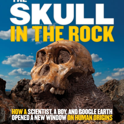 The Skull in the Rock: How a Scientist, a Boy, and Google Earth Opened a New Window on Human Origins (Science & Nature)