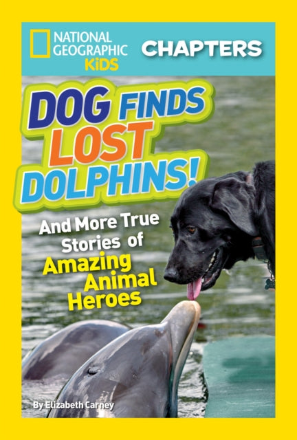 National Geographic Kids Chapters: Dog Finds Lost Dolphins: And More True Stories of Amazing Animal Heroes (National Geographic Kids Chapters)