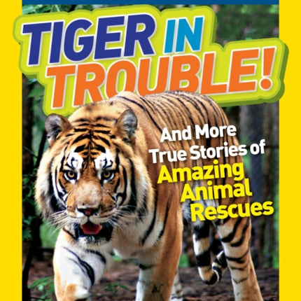 National Geographic Kids Chapters: Tiger in Trouble!: and More True Stories of Amazing Animal Rescues (National Geographic Kids Chapters )