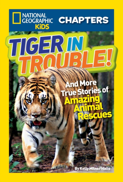 National Geographic Kids Chapters: Tiger in Trouble!: and More True Stories of Amazing Animal Rescues (National Geographic Kids Chapters )