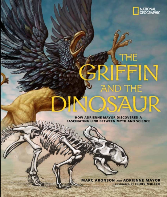 The Griffin and the Dinosaur: How Adrienne Mayor Discovered a Fascinating Link Between Myth and Science (Science & Nature)