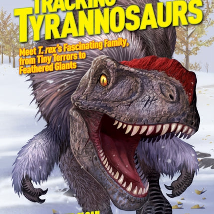 Tracking Tyrannosaurs Meet T Rexs Fascinating Family from Tiny Terrors to Feathered Giants Dinosaurs
