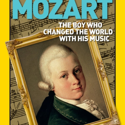 World History Biographies: Mozart: The Boy Who Changed the World With His Music