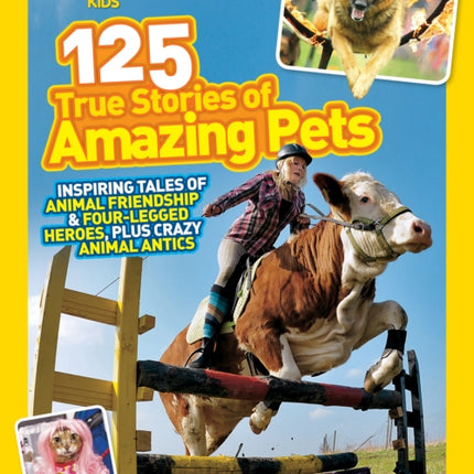 125 True Stories of Amazing Pets: Inspiring Tales of Animal Friendship and Four-legged Heroes, Plus Crazy Animal Antics (125)