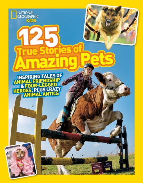 125 True Stories of Amazing Pets: Inspiring Tales of Animal Friendship and Four-legged Heroes, Plus Crazy Animal Antics (125)