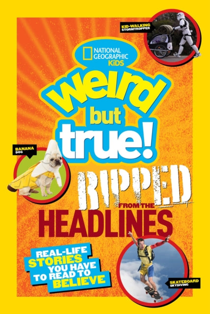 Weird But True! Ripped from the Headlines: Real-life Stories You Have to Read to Believe (Weird But True)