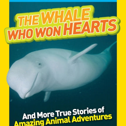 National Geographic Kids Chapters: The Whale Who Won Hearts: And More True Stories of Adventures with Animals (National Geographic Kids Chapters)