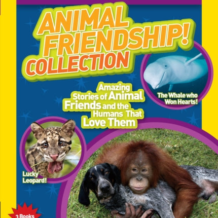 National Geographic Kids Chapters: Animal Friendship! Collection: Amazing Stories of Animal Friends and the Humans Who Love Them