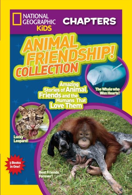 National Geographic Kids Chapters: Animal Friendship! Collection: Amazing Stories of Animal Friends and the Humans Who Love Them