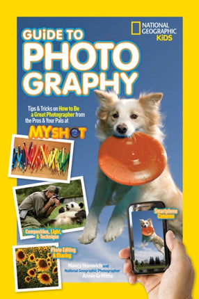 National Geographic Kids Guide to Photography: Tips & Tricks on How to Be a Great Photographer From the Pros & Your Pals at My Shot (National Geographic Kids)