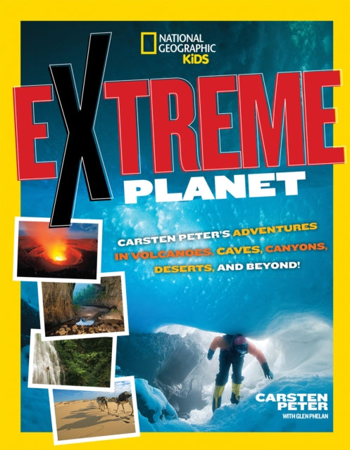 Extreme Planet: Carsten Peter's Adventures in Volcanoes, Caves, Canyons, Deserts, and Beyond! (Extreme )