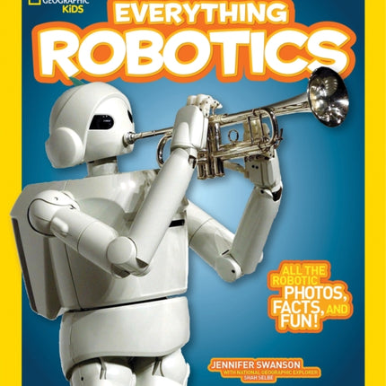 Everything Robotics: All the Photos, Facts, and Fun to Make You Race for Robots (Everything)