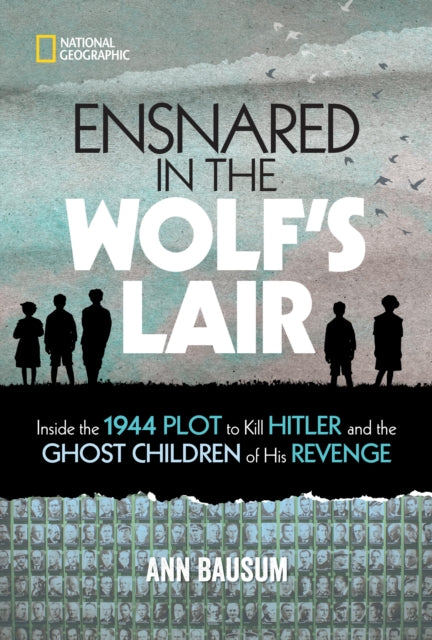 Ensnared in the Wolf's Lair: Inside the 1944 Plot to Kill Hitler and the Ghost Children of His Revenge (National Geographic Kids)