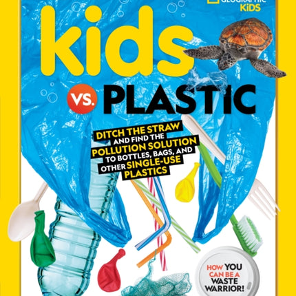 Kids vs. Plastic: Ditch the straw and find the pollution solution to bottles, bags, and other single-use plastics