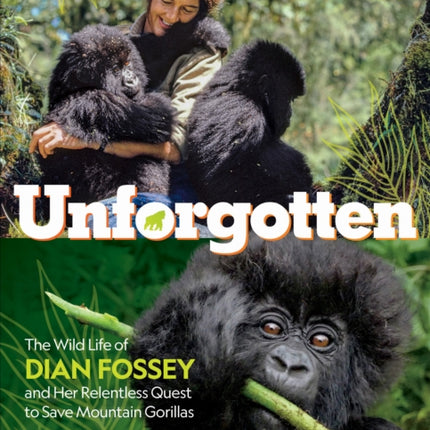 Unforgotten: The Wild Life of Dian Fossey and Her Relentless Quest to Save Mountain Gorillas (National Geographic Kids)