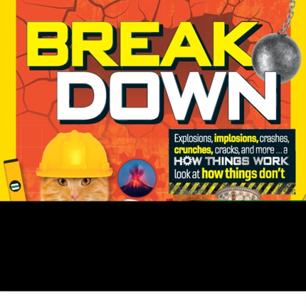 Break Down: Explosions, implosions, crashes, crunches, cracks, and more ... a How Things Wor k look at how things don't