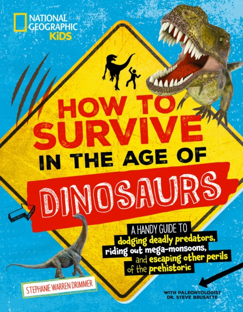 How to Survive in the Age of Dinosaurs: A handy guide to dodging deadly predators, riding out mega-monsoons, and escaping other perils of the prehistoric