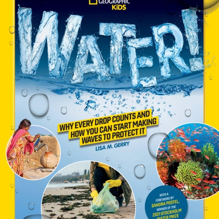 National Geographic Kids WATER!: Why every drop counts and how you can start making waves to protect it