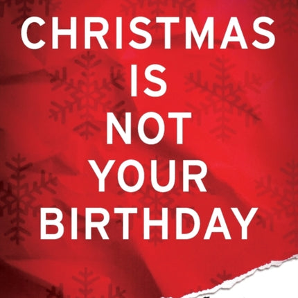 Christmas is Not Your Birthday