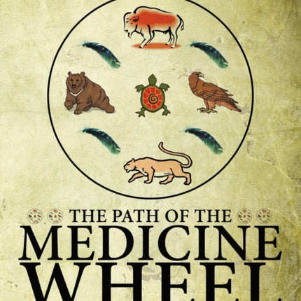 The Path of the Medicine Wheel A Guide to the Sacred Circle