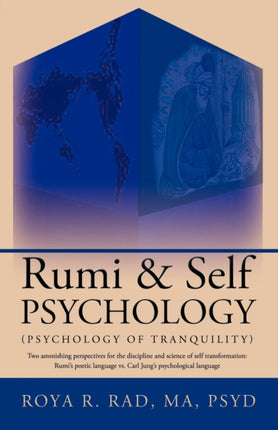 Rumi  Self Psychology Psychology of Tranquility Two astonishing perspectives for the discipline and science of self transformation Rumis poetic language vs Carl Jungs psychological language