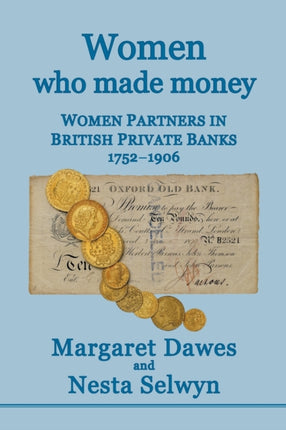 Women Who Made Money Women Partners in British Private Banks 17521906